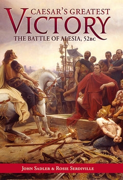 Caesars Greatest Victory: The Battle of Alesia 52 BC 
