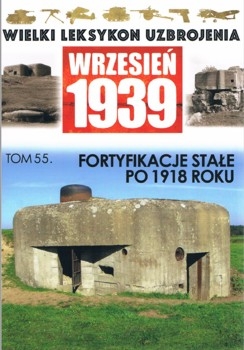 Fortyfikacje stale po 1918 roku (Wielki Leksykon Uzbrojenia. Wrzesien 1939 Tom 55)