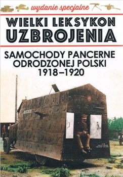 Samochody pancerne odrodzonej Polski 1918-1920 (Wielki Leksykon Uzbrojenia. Wrzesien 1939 Wydanie Specjalne Tom 2)