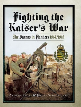 Fighting the Kaisers War: The Saxons in Flanders 1914-1918