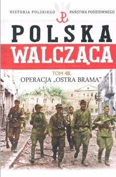 Operacja Ostra Brama (Historia Polskiego Panstwa Podziemnego. Polska Walczaca. Tom 48)