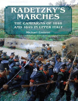Radetzkys Marches: The Campaigns of 1848 and 1849 in Upper Italy