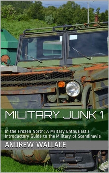 Military Junk 1: In the Frozen North; A Military Enthusiasts Introductory Guide to the Military of Scandinavia