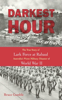 Darkest Hour: The True Story of Lark Force at Rabaul
