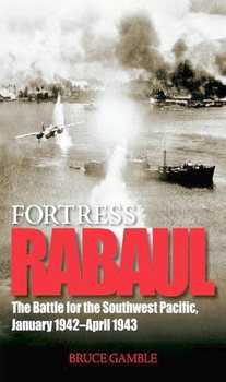 Fortress Rabaul: The Battle for the Southwest Pacific January 1942-April 1943