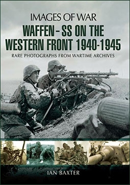 Images of War - Waffen SS on the Western Front 1940-1945. Rare Photographs from Wartime Archives
