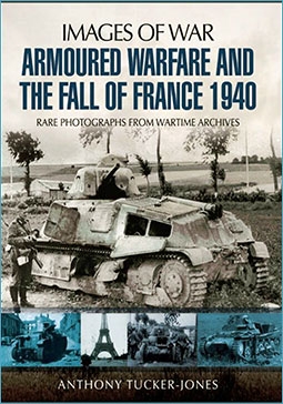 Images of War - Armoured Warfare and the Fall of France: Rare Photographs from Wartime Archives