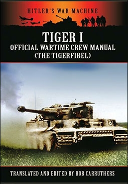 Hitler's War Machine - Tiger I: The Official Wartime Crew Manual