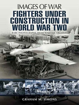 Fighters Under Construction in World War Two (Images of War)