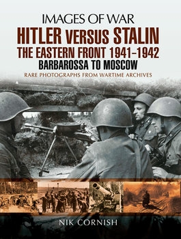 Hitler versus Stalin: The Eastern Front 1941-1942: Barbarossa to Moscow (Images of War)