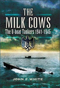 The Milk Cows: The U-Boat Tankers at War 1941 - 1945