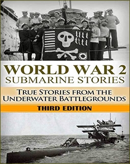 World War 2 Submarine Stories: True Stories From the Underwater Battlegrounds, 3rd edition