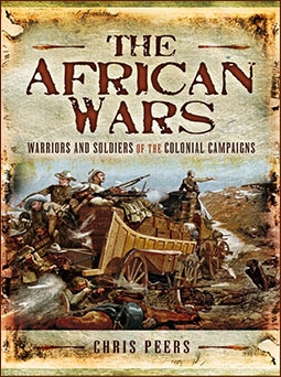 The African Wars: Warriors and Soldiers of the Colonial Campaigns