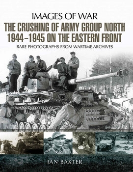 The Crushing of Army Group North 1944-1945 on the Eastern Front (Images of War)