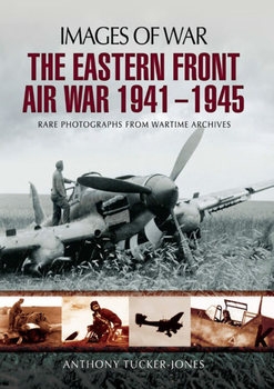 The Eastern Front Air War 1941-1945 (Images of War)
