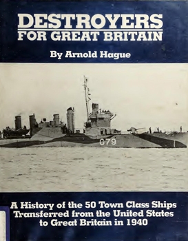 Destroyers for Great Britain: A history of 50 town class ships transferred from the United States to Great Britain