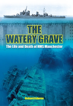 The Watery Grave: The Life and Death of the Cruiser HMS Manchester