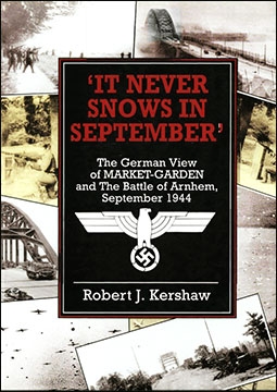 It Never Snows In September: The German View Of Market-Garden And The Battle Of Arnhem September 1944