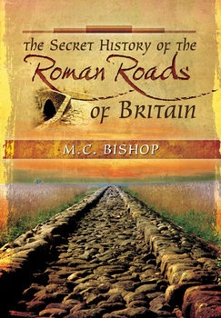 The Secret History of the Roman Roads of Britain: And their Impact on Military History