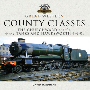 Great Western, County Classes: The Churchward 4-4-0s, 4-4-2 Tanks and Hawksworth 4-6-0s