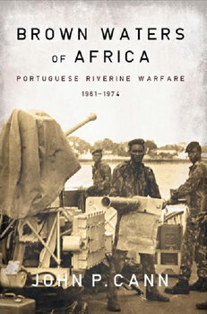 Brown Waters of Africa Portuguese Riverine Warfare 1961-1974