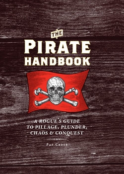 The Pirate Handbook: A Rogue’s Guide to Pillage, Plunder, Chaos & Conquest