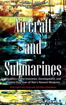 Aircraft and Submarines: The Story of the Invention, Development, and Present-Day Uses of Wars Newest Weapons