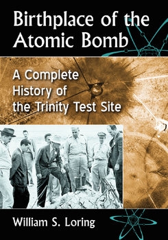 Birthplace of the Atomic Bomb: A Complete History of the Trinity Test Site