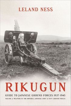 Rikugun: Guide to Japanese Ground Forces 1937-1945, Volume 2: Weapons of the Imperial Japanese Army & Navy Ground Forces