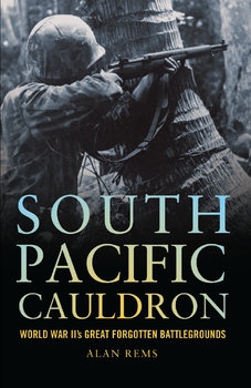 South Pacific Cauldron: World War II’s Great Forgotten Battlegrounds