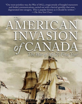 The American Invasion of Canada: The War of 1812s First Year