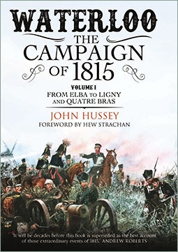 Waterloo: The Campaign of 1815. Volume I: From Elba to Ligny and Quatre Bras