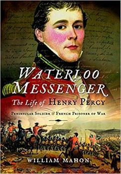 Waterloo Messenger: The Life of Henry Percy, Peninsular Soldier and French Prisoner of War