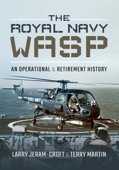 The Royal Navy Wasp: An Operational and Retirement History (Pen & Sword)