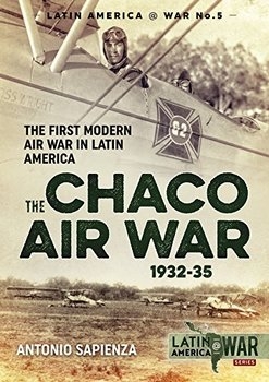 The Chaco Air War 1932-35: The First Modern Air War in Latin America (Latin America @ War No.5)