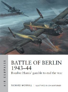 Battle of Berlin 1943-44: Bomber Harris' gamble to end the war (Osprey Air Campaign 11)
