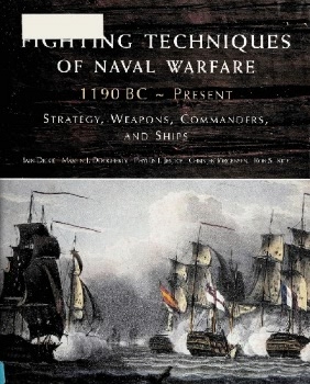 Fighting Techniques of Naval Warfare: Strategy, Weapons, Commanders, and Ships: 1190 BC - Present
