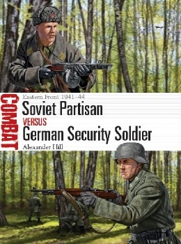 Soviet Partisan vs German Security Soldier: Eastern Front 1941-44 (Osprey Combat 44)