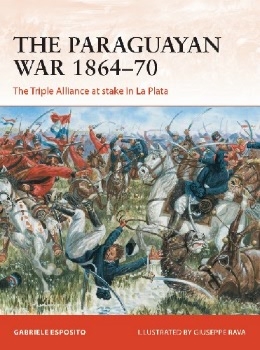 The Paraguayan War 1864-70: The Triple Alliance at stake in La Plata (Osprey Campaign 342)