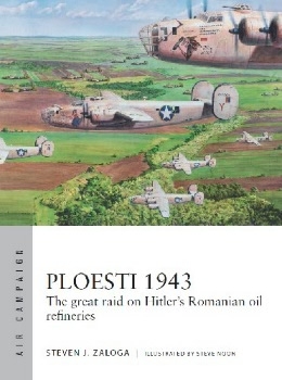 Ploesti 1943: The great raid on Hitler's Romanian oil refineries (Osprey Air Campaign 12)