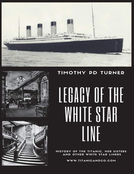 Legacy of the White Star Line: Titanic, Olympic, Britannic and other White Star Line Ships 