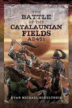 The Battle of the Catalaunian Fields AD451: Flavius Aetius, Attila the Hun and the Transformation of Gaul