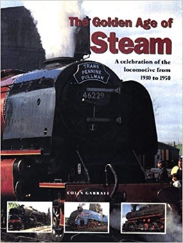 The Golden Age of Steam: A Celebration of the Locomotive From 1830 to 1950