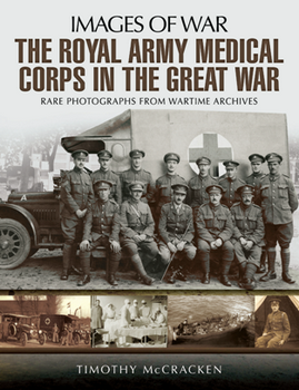 The Royal Army Medical Corps in the Great War (Images Of War)