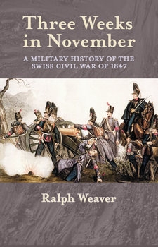 Three Weeks in November: A Military History of the Swiss Civil War of 1847