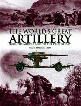 The Worlds Great Artillery: From the Middle Ages to the Present