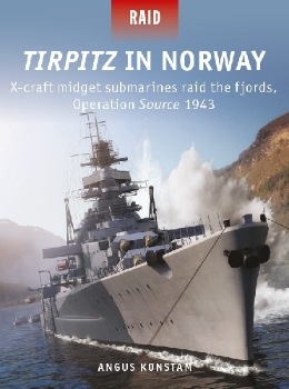 Tirpitz in Norway: X-craft midget submarines raid the fjords, Operation Source 1943 (Osprey Raid 51)