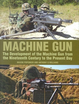 Machine Gun: The Development of the Machine Gun From the Nineteenth Century to the Present Day