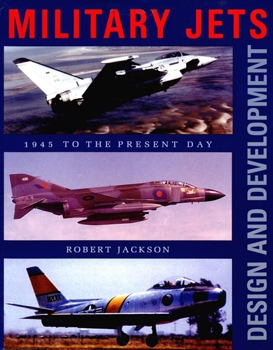 Military Jets: Design and Development 1945 to the Present Day
