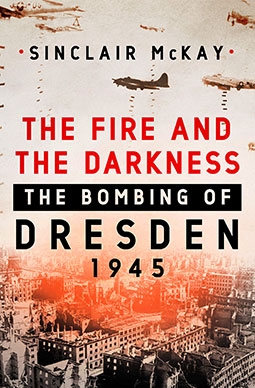 The Fire and the Darkness The Bombing of Dresden, 1945